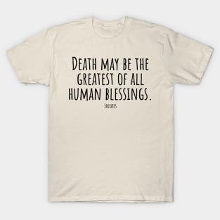 Death-may-be-the-greatest-of-all-human-blessings.(Socrates) T-Shirt